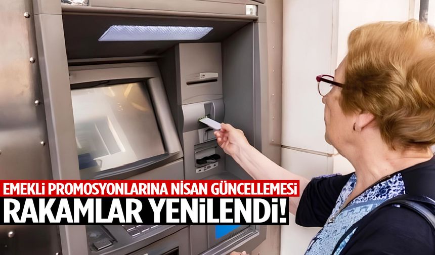 Emekli promosyonlarına Nisan güncellemesi!