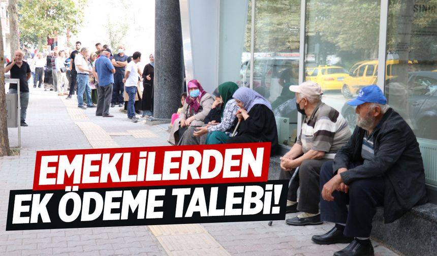 Emekliler ek ödemeye zam istiyor!