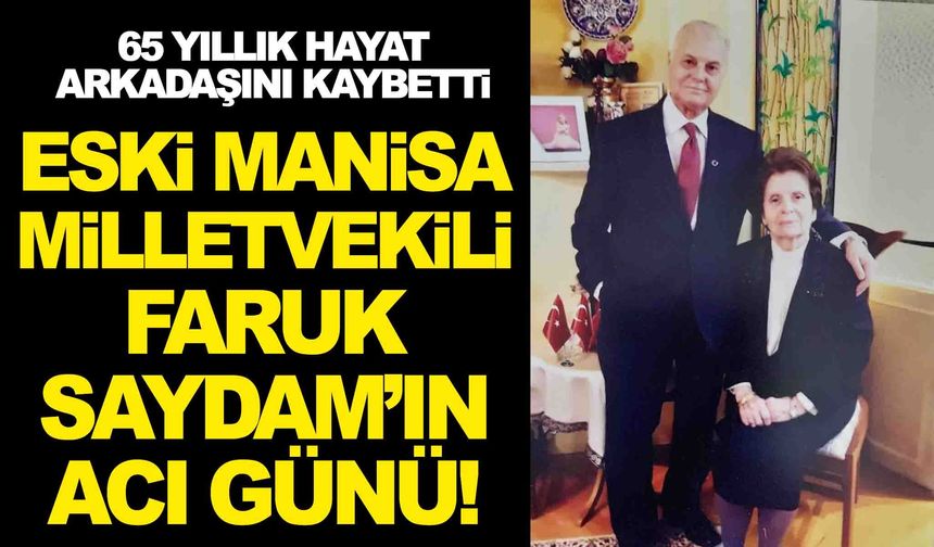 Eski Manisa milletvekili Faruk Saydam’ın acı günü!