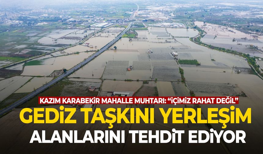 Gediz taşkını yerleşim alanlarını tehdit ediyor!