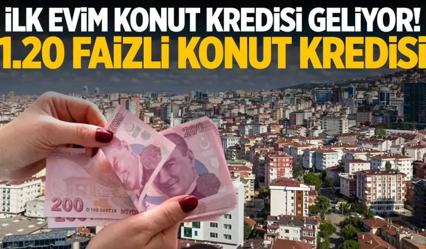 1.20 faizli ilk evim konut kredisinde son durum!