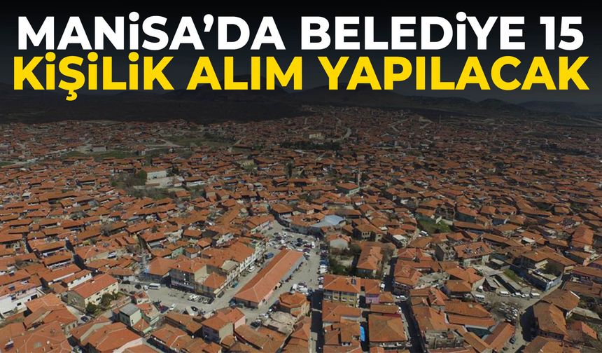 Manisa’da belediye 15 kişilik alım yapılacak