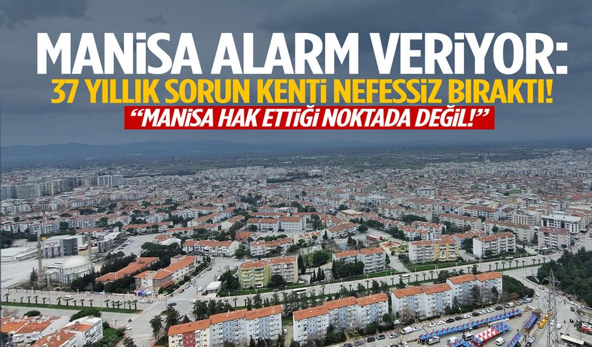 Manisa alarm veriyor: 37 yıllık sorun kenti nefessiz bıraktı!