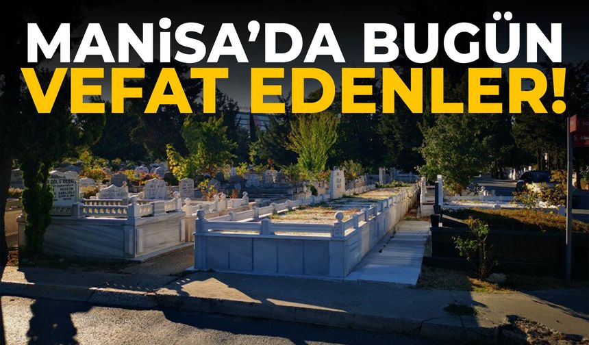 Manisa’da bugün 24 kişi vefat etti!