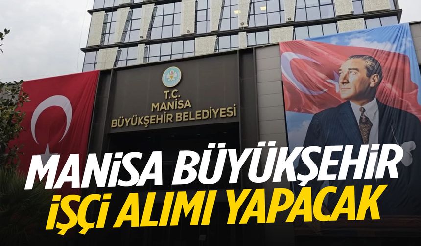 Manisa Büyükşehir işçi alımı yapacak!