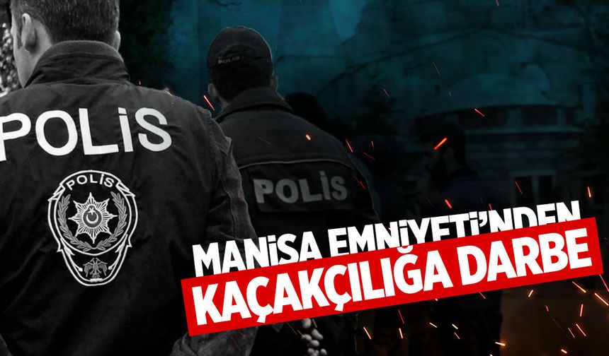 Manisa Emniyeti’nden kaçakçılığa darbe: 1 ayda milyonlar ele geçirildi