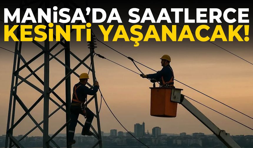 Manisa’da gece başlayıp gün boyu sürecek! Liste açıklandı…