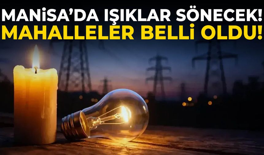 Manisa’da saatler sürecek elektrik kesintileri başlıyor!