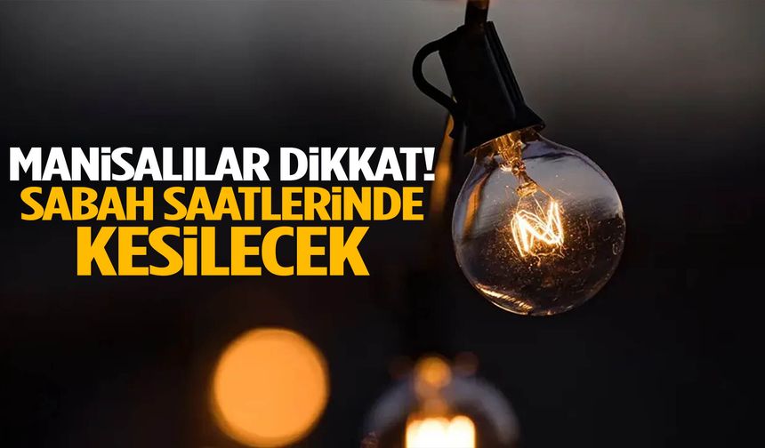 Manisalılar dikkat! Sabah saatlerinde kesilecek…