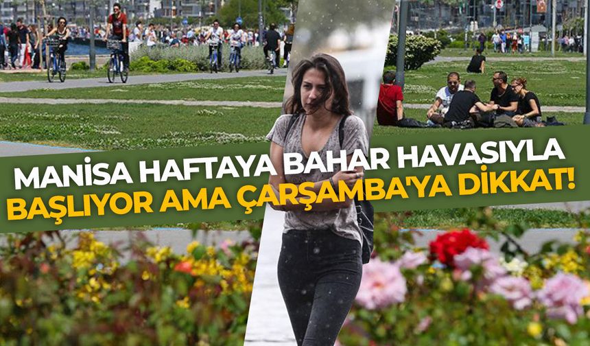 Manisa haftaya bahar havasıyla başlıyor ama Çarşamba'ya dikkat!