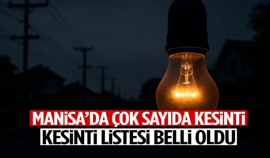 Manisa karanlığa hazırlanıyor! Liste açıklandı