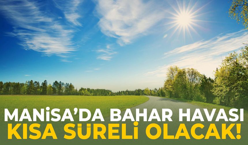 Manisa’da bahar havası kısa sürecek!
