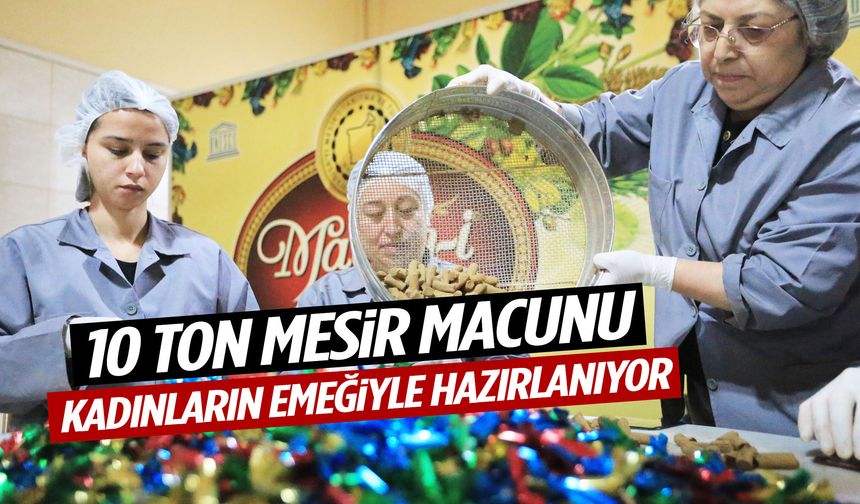 Manisa’da 10 ton mesir macunu kadınların emeğiyle hazırlanıyor
