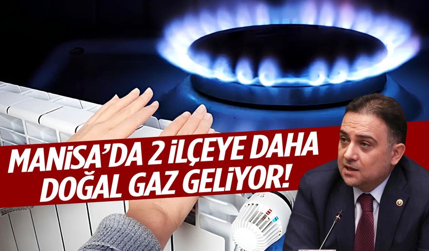 Manisa’da 2 ilçeye daha doğal gaz geliyor!