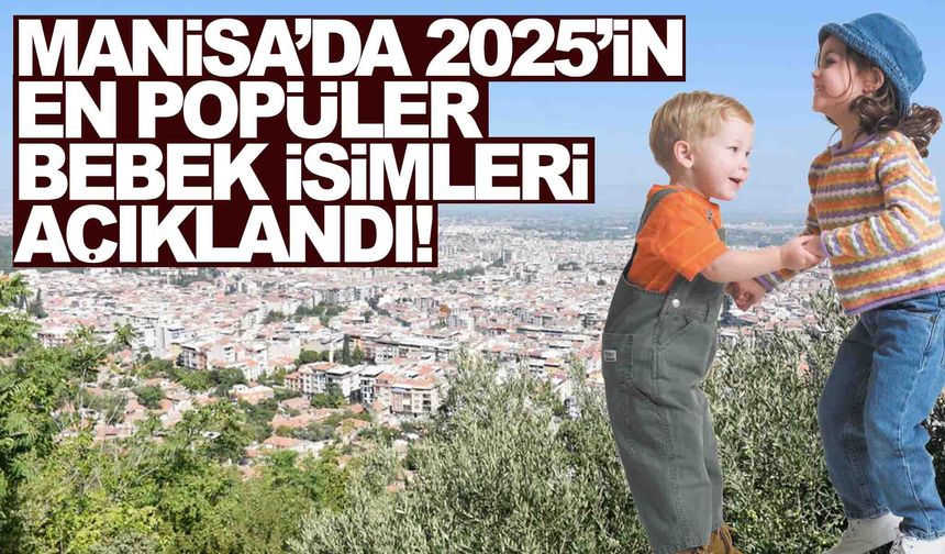 Manisa’da 2025’in en popüler bebek isimleri açıklandı!