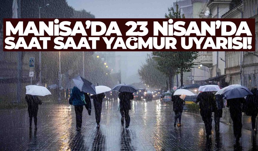 Manisa’da 23 Nisan’da saat saat yağmur uyarısı!