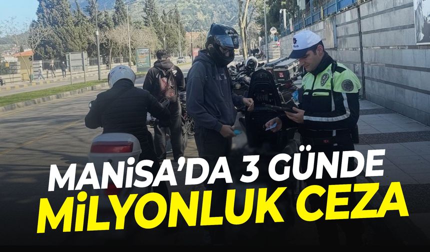 Manisa’da 3 günde milyonluk ceza!