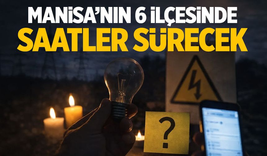 Manisa’da 6 ilçede saatler sürecek kesinti!