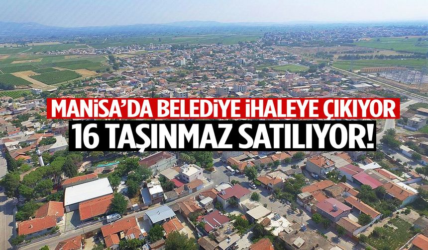 Manisa’da belediye 16 taşınmazı ihaleye çıkarıyor! Tarih belli oldu