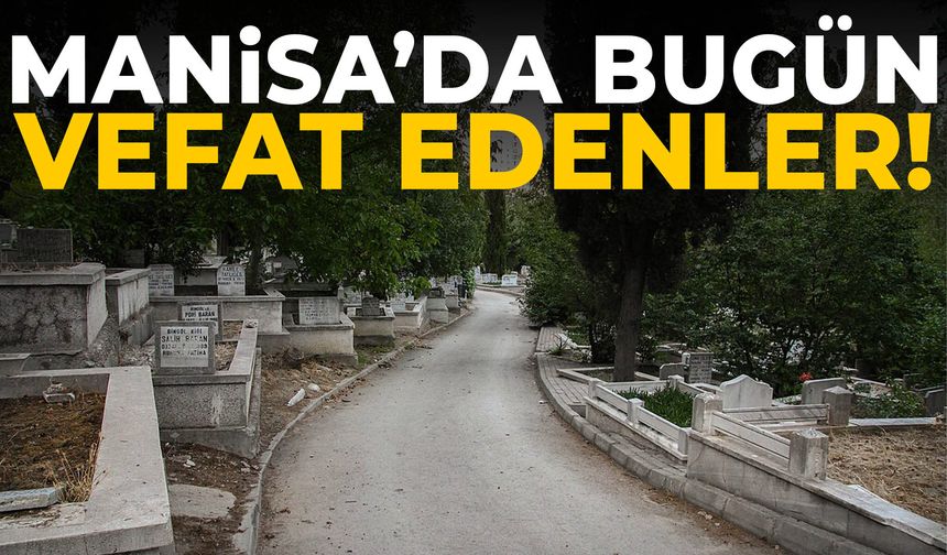 Manisa’da bugün 7 kişi hayatını kaybetti!