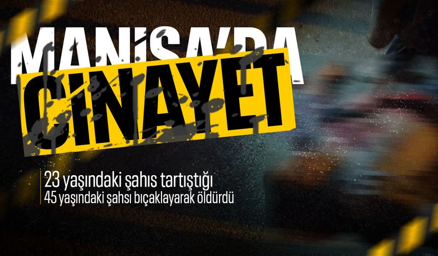 Manisa'da cinayet! Tartışma kanlı bitti