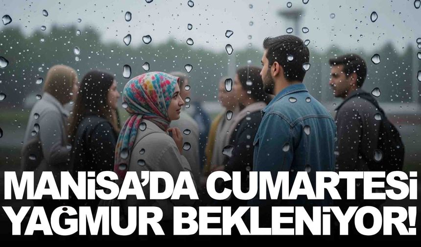 Manisa’da cumartesi günü yağmur bekleniyor! Yeni haftada hava nasıl olacak?
