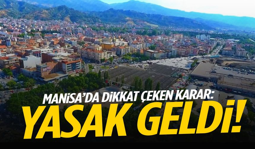 Manisa’da dikkat çeken karar: Yasak geldi!