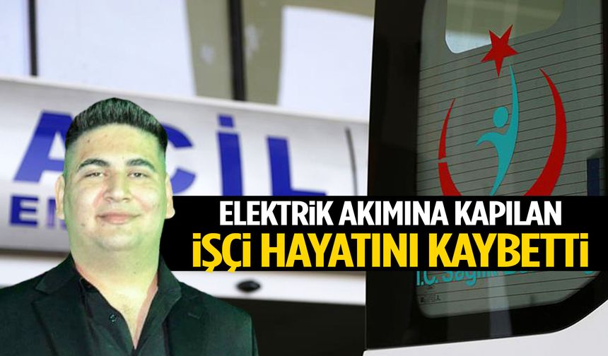 Manisa’da elektrik akımına kapılan genç işçi hayatını kaybetti