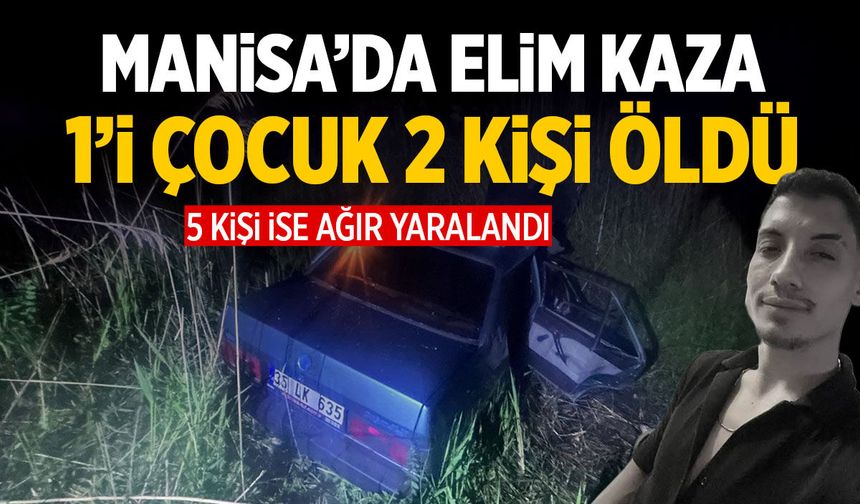 Manisa'da elim kaza: 1'i çocuk 2 kişi öldü, 5 ağır yaralı