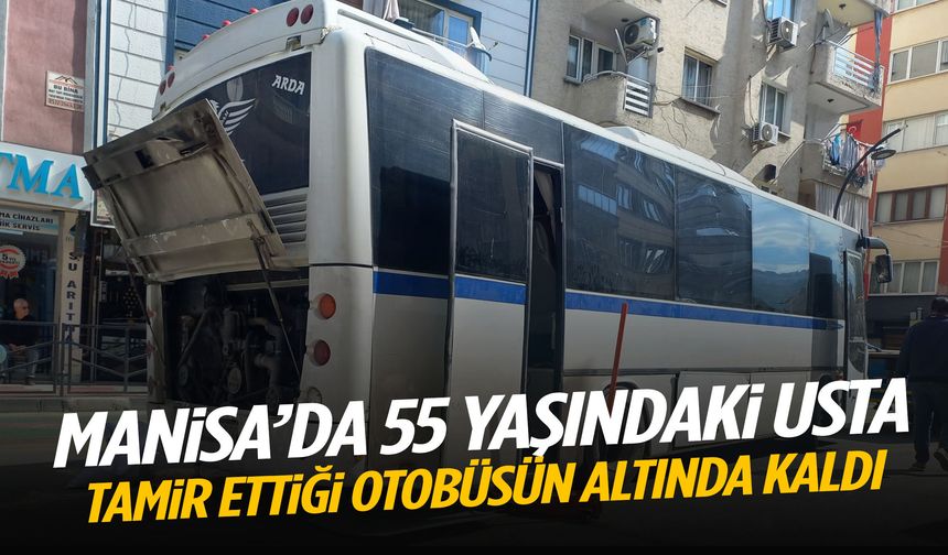 Manisa’da feci kaza: Tamir ettiği otobüsün altında kaldı!