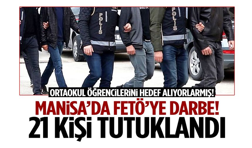 Manisa’da FETÖ’ye darbe! 21 kişi tutuklandı