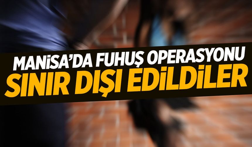 Manisa'da fuhuş baskını! Sınır dışı edildiler