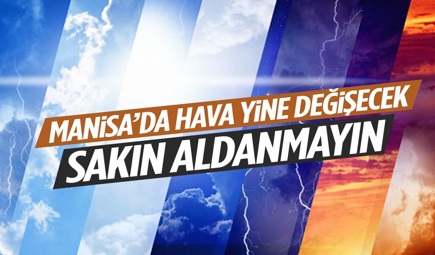 Manisa’da hava yine değişecek! Sakın aldanmayın