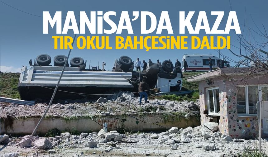 Manisa’da kontrolden çıkan tır okul bahçesine daldı!