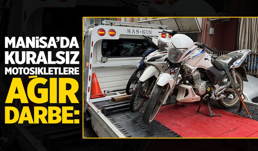 Manisa’da kuralsız motosikletlere ağır darbe