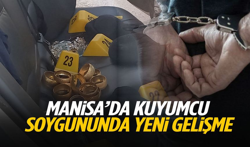 Manisa’da kuyumcu soygununda yeni gelişme!