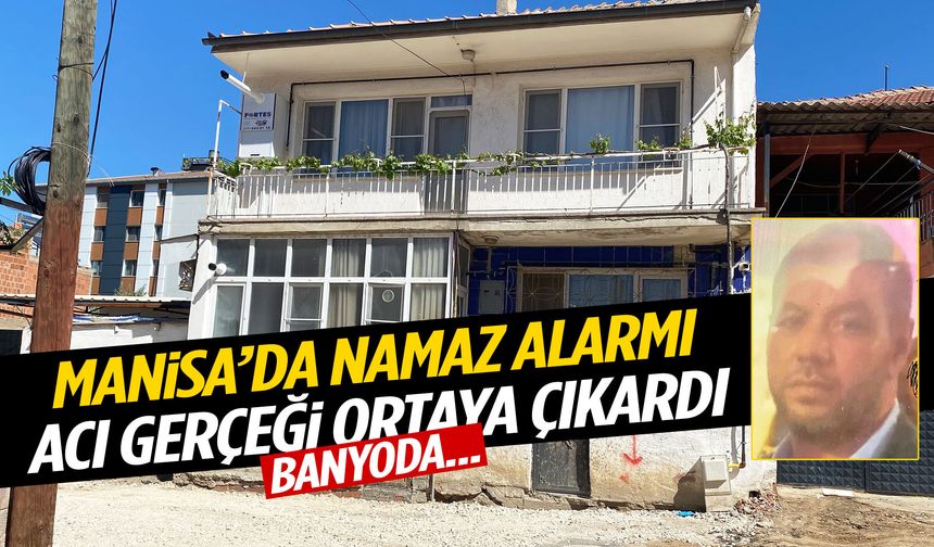 Manisa’da namaz alarmı acı gerçeği ortaya çıkardı! Banyoda…