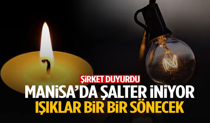 Manisa’da şalter iniyor! Şirket duyurdu: Işıklar bir bir sönecek!