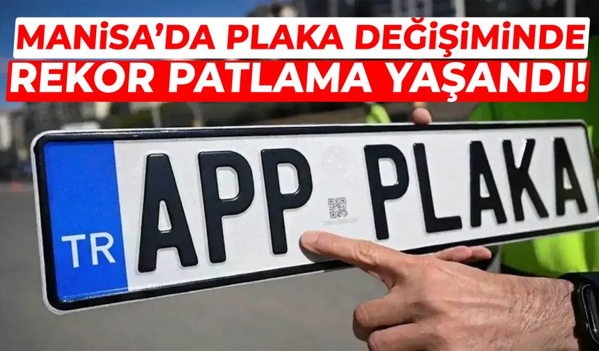 Manisa’da plaka değişiminde patlama yaşandı!