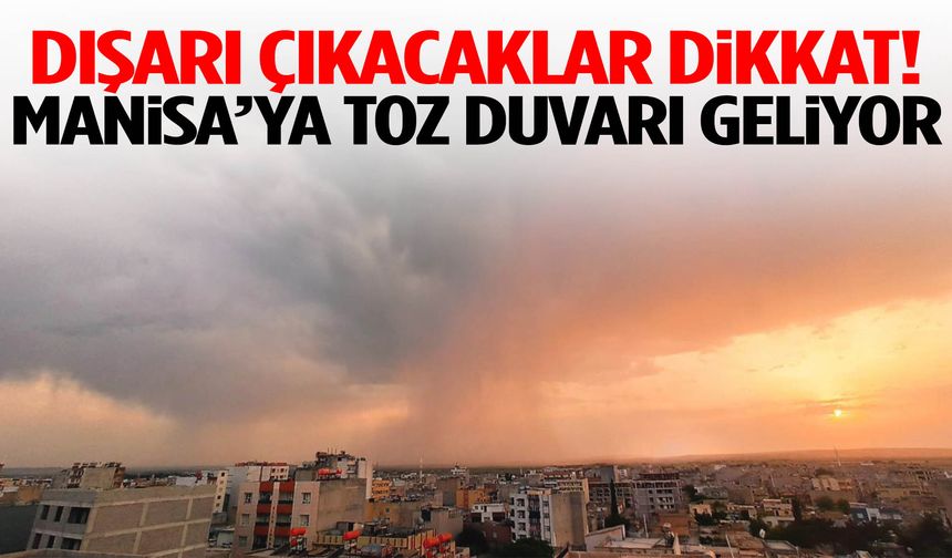 Dışarı çıkacaklar dikkat! Manisa’ya toz duvarı geliyor…