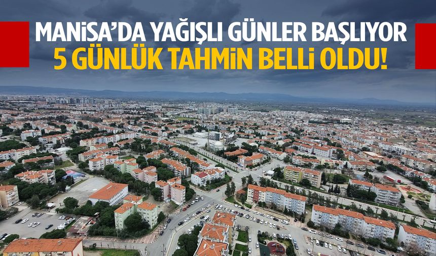 Manisa’da yağışlı günler başlıyor! 5 günlük tahmin belli oldu