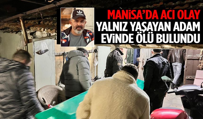 Manisa’da yalnız yaşayan adam evinde ölü bulundu