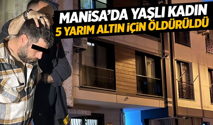 Manisa'da yaşlı kadının cinayeti aydınlatıldı!