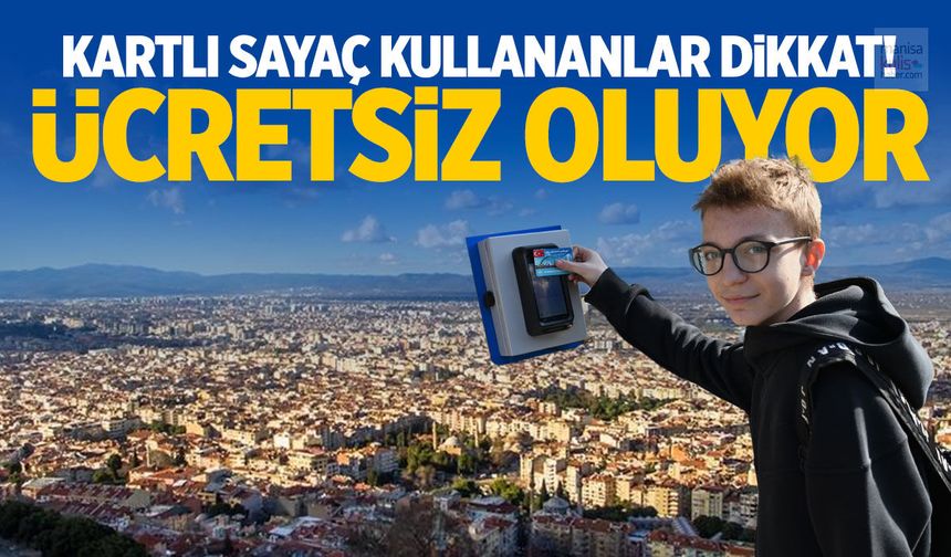 Manisa'da yeni dönem! Kartlı sayaç kullananlar dikkat! Ücretsiz oluyor...