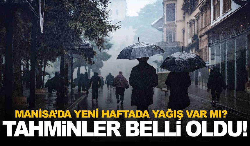 Manisa’da yeni haftada yağış var mı? 5 günlük hava raporu açıklandı