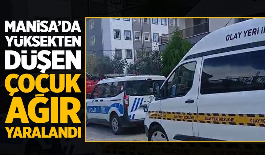 Manisa'da yüksekten düşen çocuk ağır yaralandı