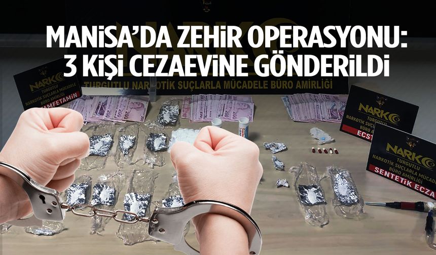 Manisa’da zehir operasyonu! 3 kişi cezaevine gönderildi