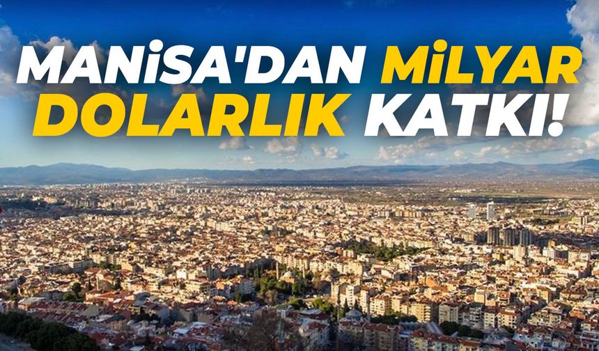 Manisa'dan milyar dolarlık katkı!