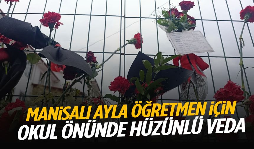 Manisalı Ayla öğretmen için okul önünde hüzünlü veda