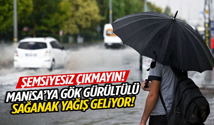 Manisalılar dikkat! Gök gürültülü sağanak yağış geliyor